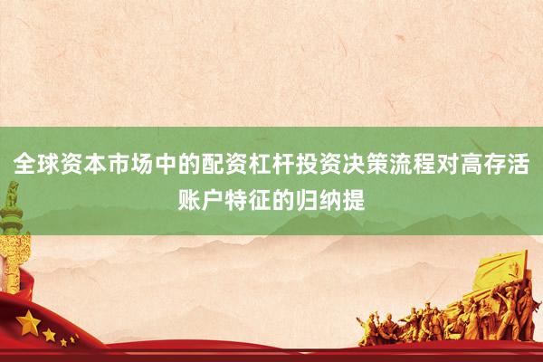 全球资本市场中的配资杠杆投资决策流程对高存活账户特征的归纳提
