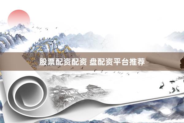 股票配资配资 盘配资平台推荐