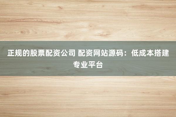 正规的股票配资公司 配资网站源码：低成本搭建专业平台